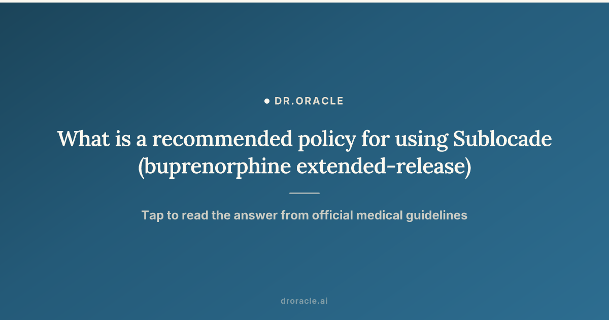 What is a recommended policy for using Sublocade (buprenorphine ...