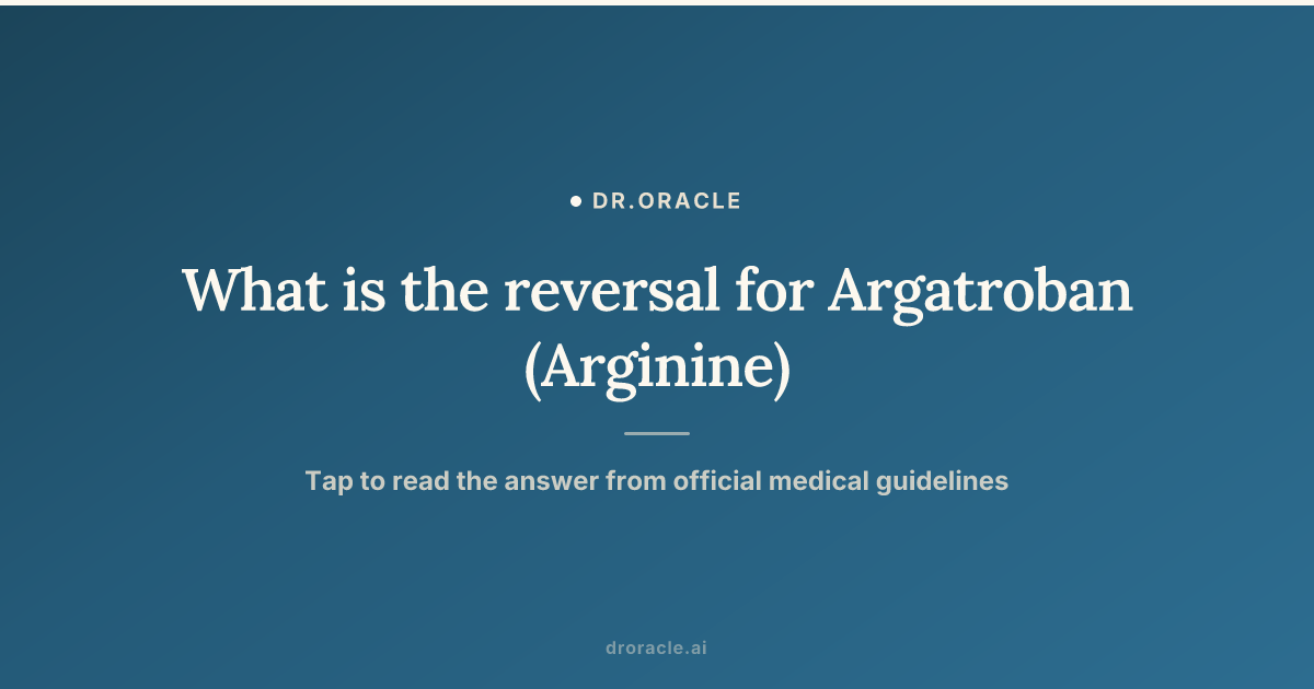 What is the reversal for Argatroban (Arginine)