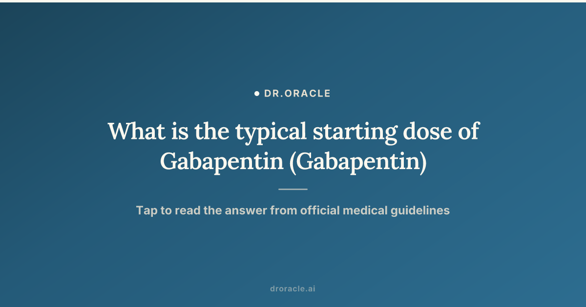 What is the typical starting dose of Gabapentin (Gabapentin)